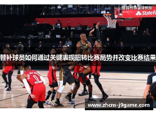 替补球员如何通过关键表现扭转比赛局势并改变比赛结果 替补球员如何通过关键表现扭转比赛局势并改变比赛结果