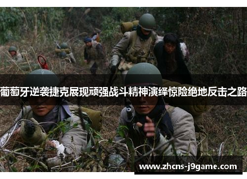 葡萄牙逆袭捷克展现顽强战斗精神演绎惊险绝地反击之路 葡萄牙逆袭捷克展现顽强战斗精神演绎惊险绝地反击之路