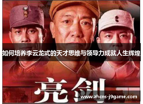 如何培养李云龙式的天才思维与领导力成就人生辉煌 如何培养李云龙式的天才思维与领导力成就人生辉煌