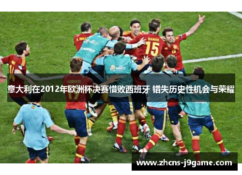 意大利在2012年欧洲杯决赛惜败西班牙 错失历史性机会与荣耀