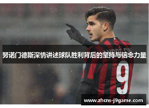 努诺门德斯深情讲述球队胜利背后的坚持与信念力量 努诺门德斯深情讲述球队胜利背后的坚持与信念力量