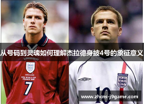 从号码到灵魂如何理解杰拉德身披4号的象征意义