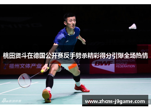 桃田贤斗在德国公开赛反手劈杀精彩得分引爆全场热情 桃田贤斗在德国公开赛反手劈杀精彩得分引爆全场热情