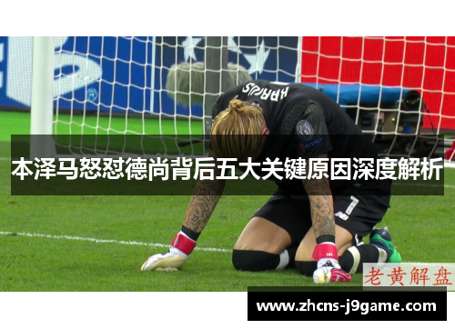 本泽马怒怼德尚背后五大关键原因深度解析