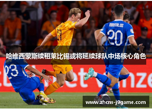 哈维西蒙斯续租莱比锡或将延续球队中场核心角色