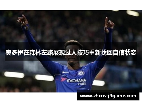 奥多伊在森林左路展现过人技巧重新找回自信状态 奥多伊在森林左路展现过人技巧重新找回自信状态