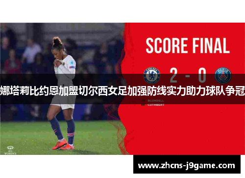娜塔莉比约恩加盟切尔西女足加强防线实力助力球队争冠