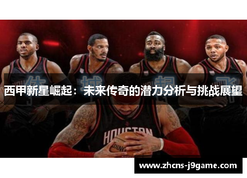 西甲新星崛起:未来传奇的潜力分析与挑战展望 西甲新星崛起:未来传奇的潜力分析与挑战展望